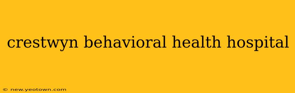 crestwyn behavioral health hospital