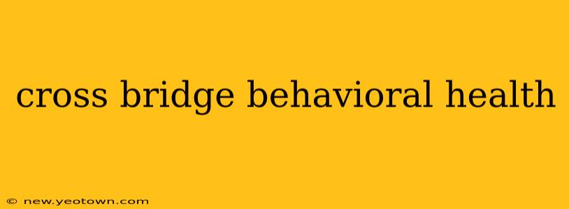 cross bridge behavioral health