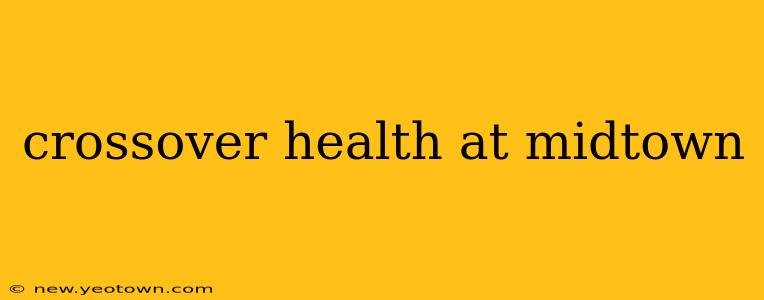 crossover health at midtown