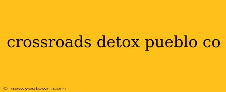 crossroads detox pueblo co
