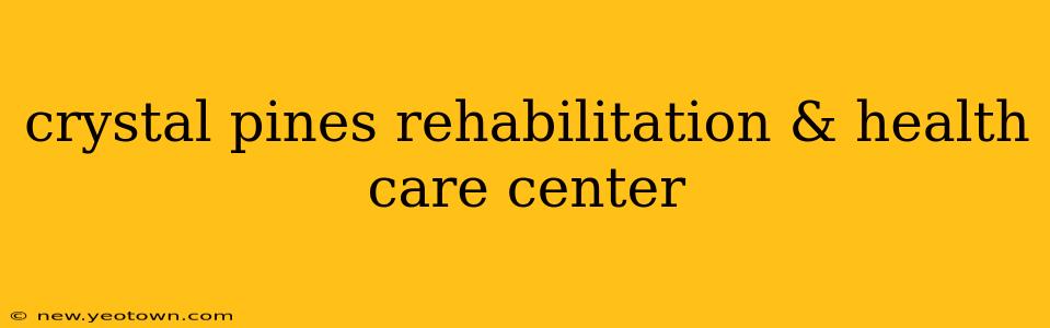 crystal pines rehabilitation & health care center