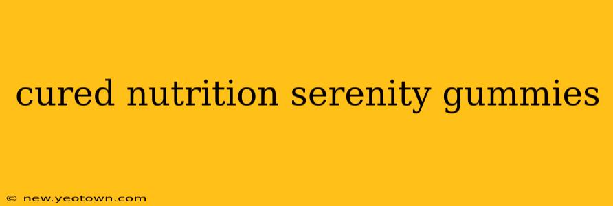 cured nutrition serenity gummies