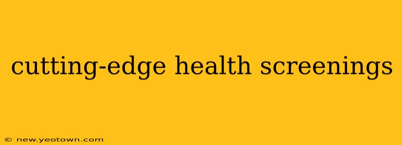 cutting-edge health screenings