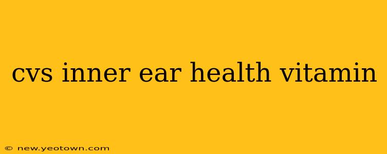 cvs inner ear health vitamin