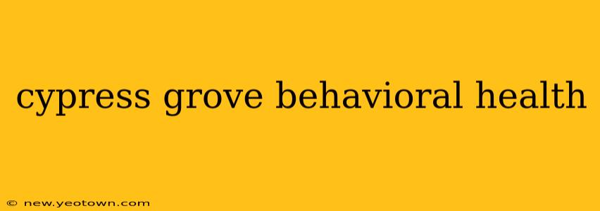 cypress grove behavioral health