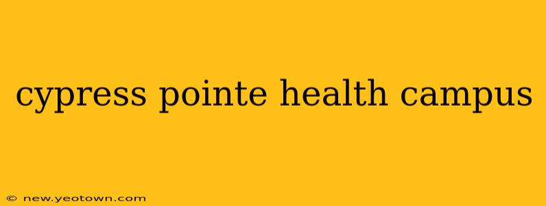 cypress pointe health campus