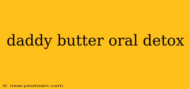 daddy butter oral detox