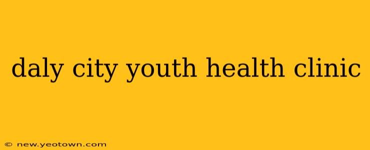 daly city youth health clinic