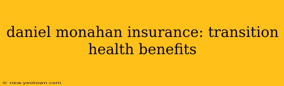 daniel monahan insurance: transition health benefits