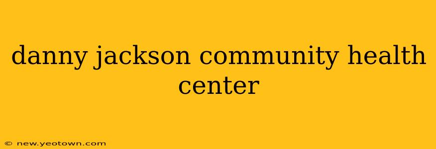 danny jackson community health center
