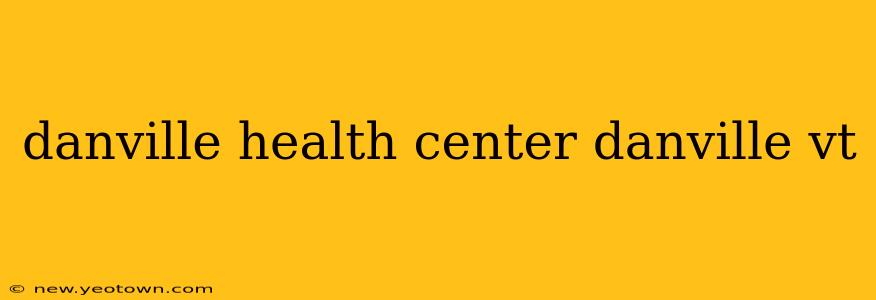 danville health center danville vt