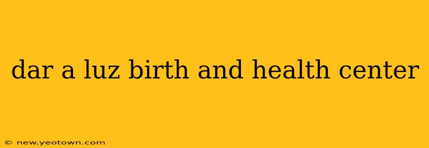 dar a luz birth and health center