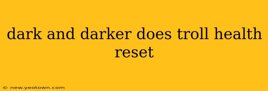 dark and darker does troll health reset
