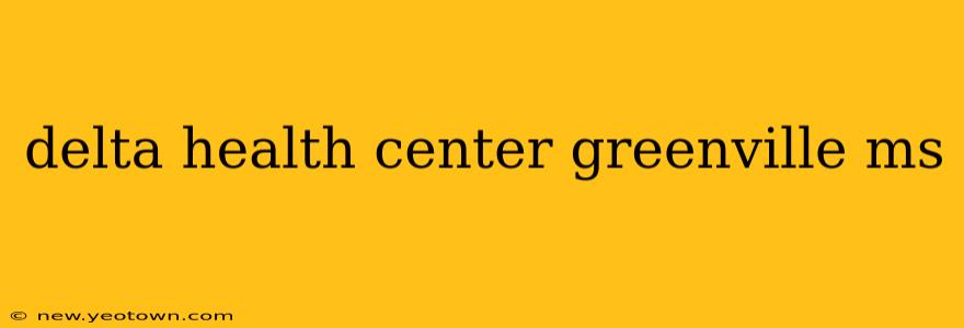 delta health center greenville ms