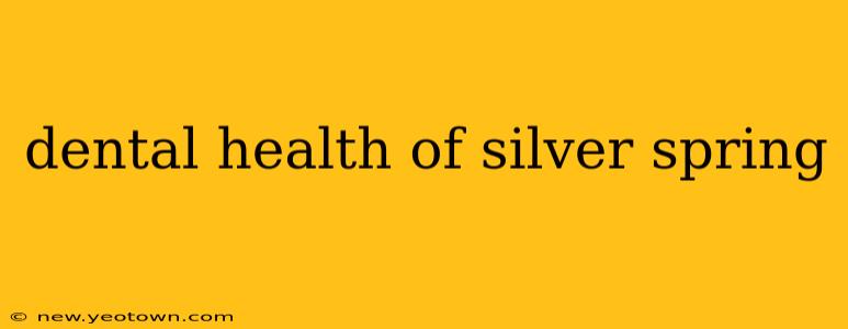 dental health of silver spring