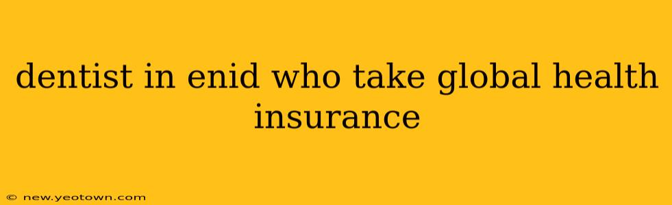 dentist in enid who take global health insurance