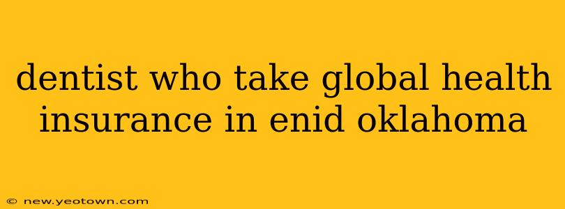 dentist who take global health insurance in enid oklahoma