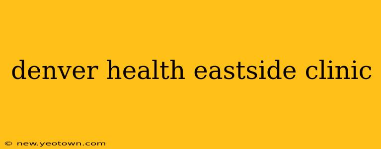 denver health eastside clinic