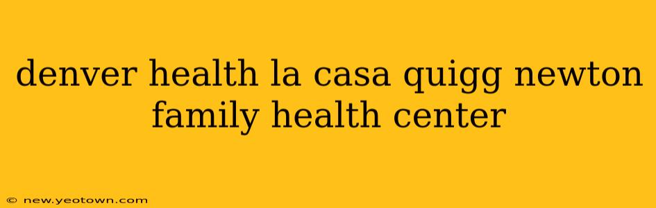 denver health la casa quigg newton family health center