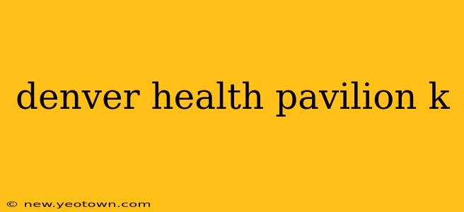 denver health pavilion k