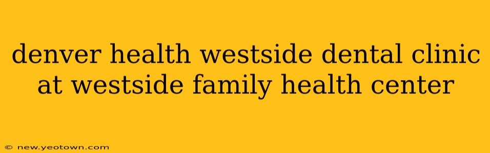 denver health westside dental clinic at westside family health center