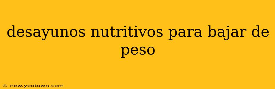 desayunos nutritivos para bajar de peso