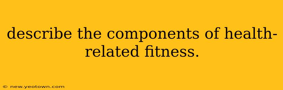 describe the components of health-related fitness.