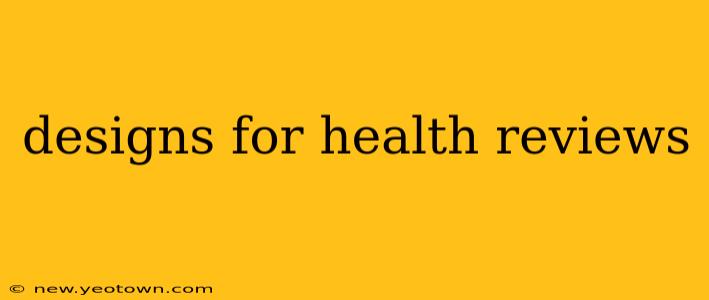 designs for health reviews