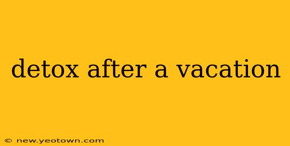 detox after a vacation