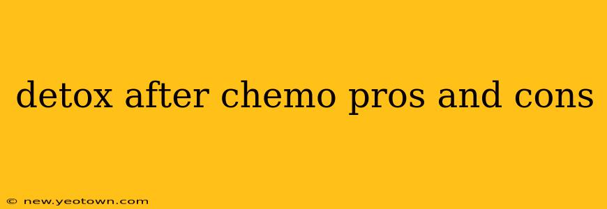 detox after chemo pros and cons