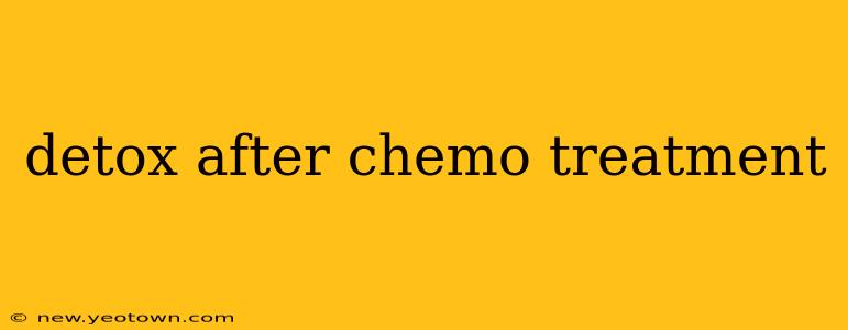 detox after chemo treatment