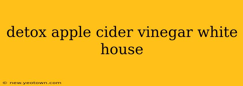 detox apple cider vinegar white house