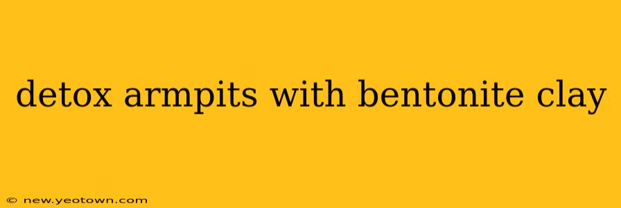 detox armpits with bentonite clay
