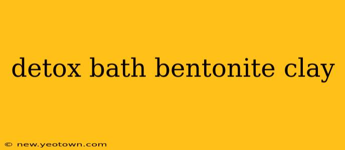 detox bath bentonite clay