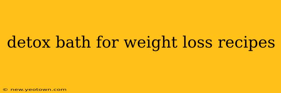 detox bath for weight loss recipes