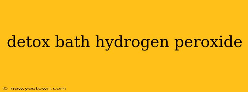 detox bath hydrogen peroxide