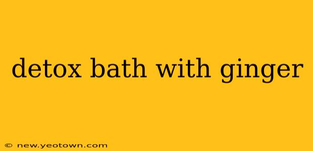 detox bath with ginger
