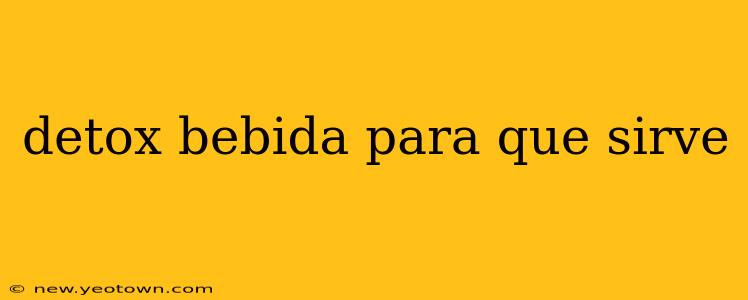 detox bebida para que sirve