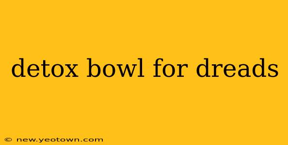 detox bowl for dreads
