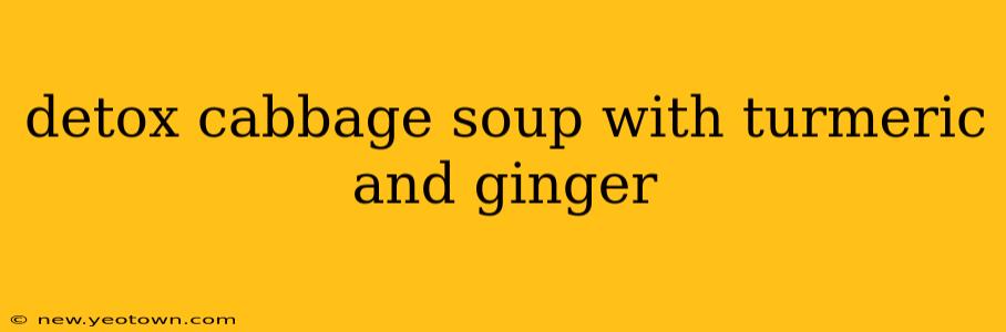detox cabbage soup with turmeric and ginger