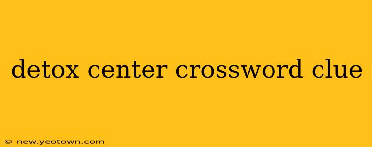 detox center crossword clue