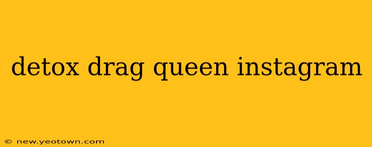 detox drag queen instagram