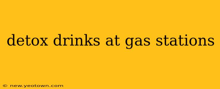 detox drinks at gas stations