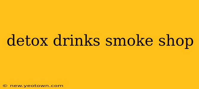 detox drinks smoke shop