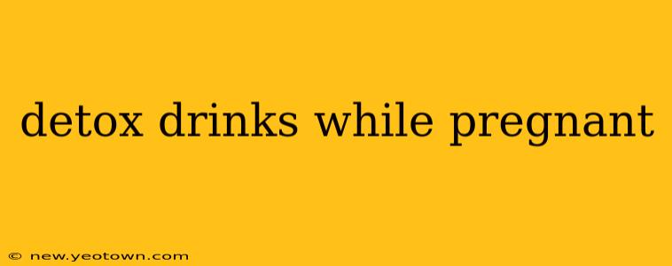 detox drinks while pregnant