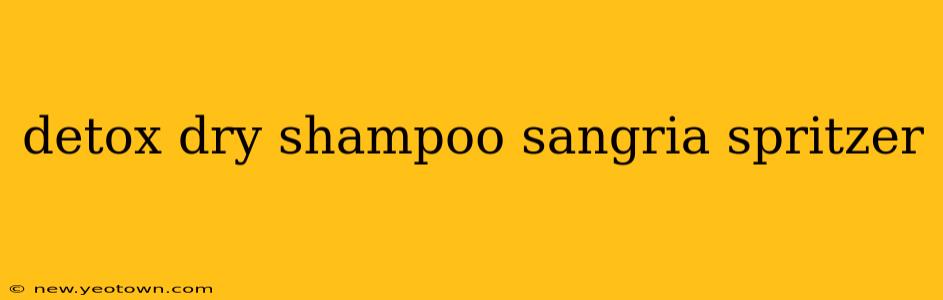 detox dry shampoo sangria spritzer