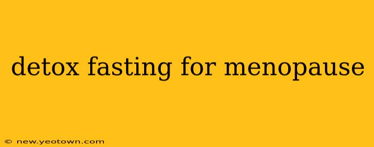 detox fasting for menopause