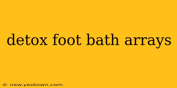 detox foot bath arrays
