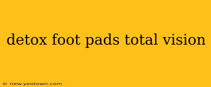 detox foot pads total vision