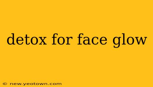 detox for face glow